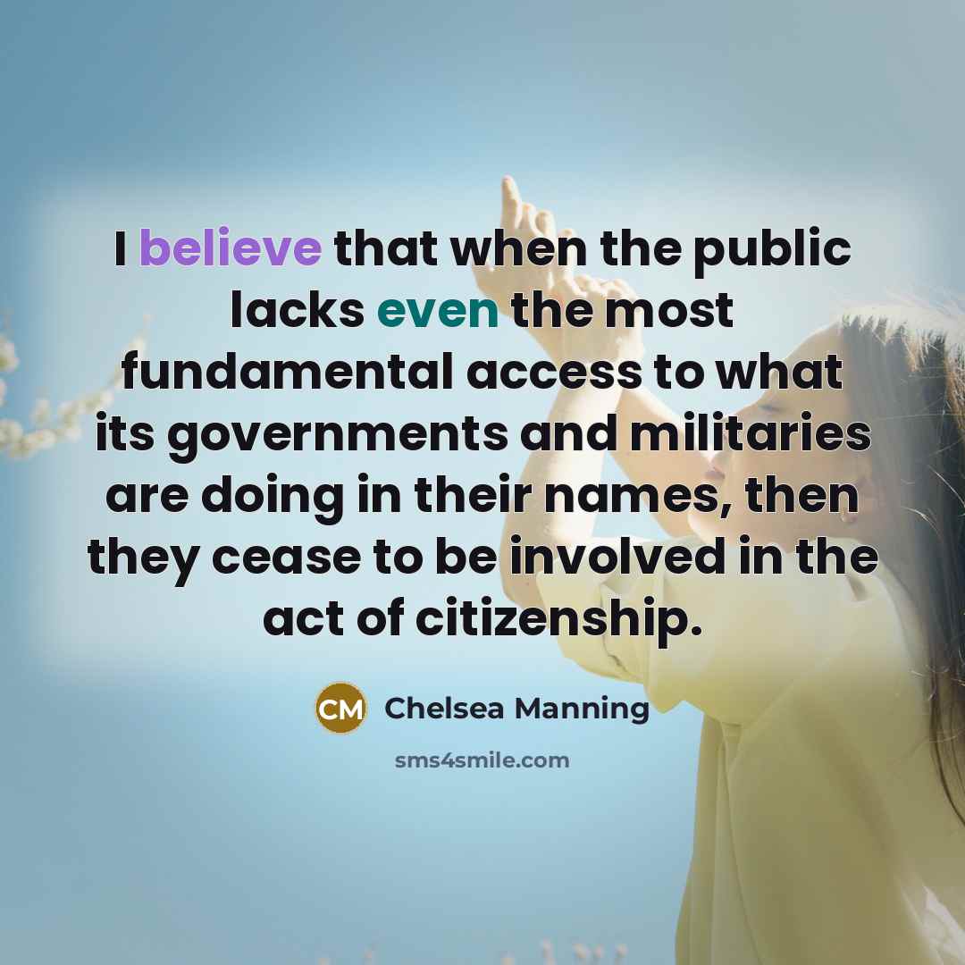 “I believe that when the public lacks even the most…” quote by Chelsea Manning