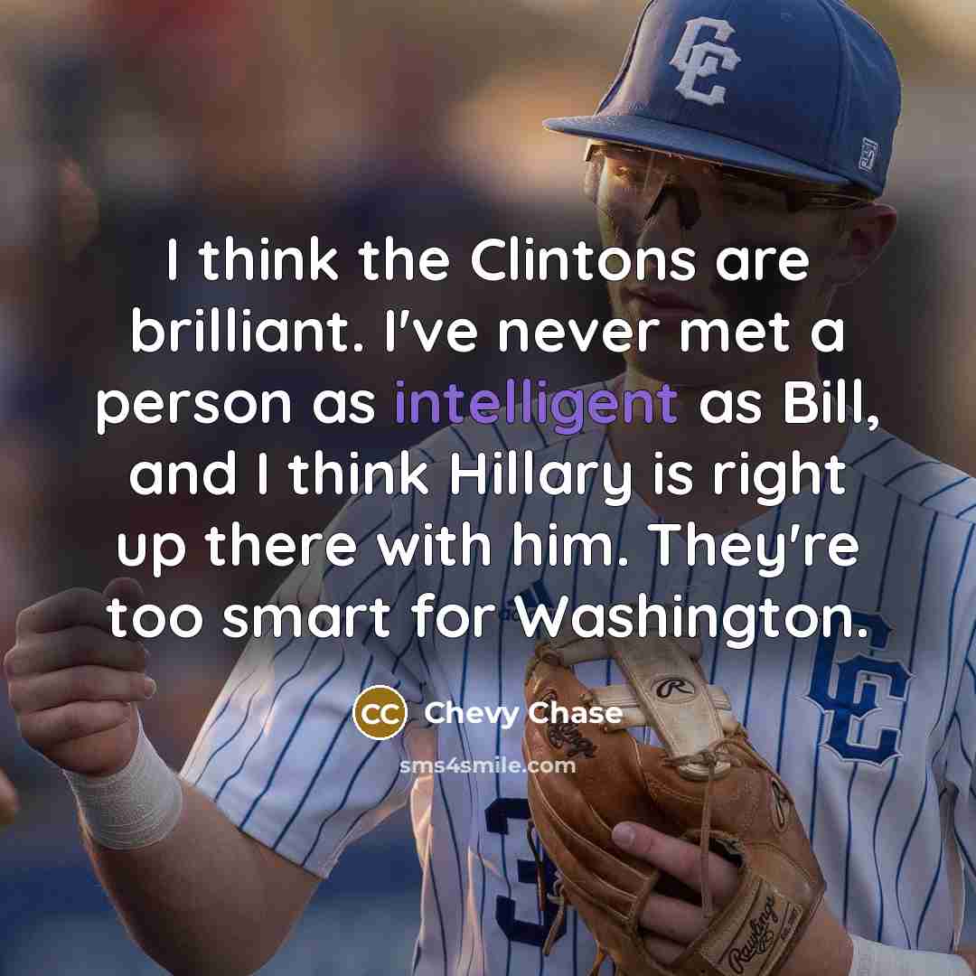 “I think the Clintons are brilliant. I've never met a…” quote by Chevy Chase