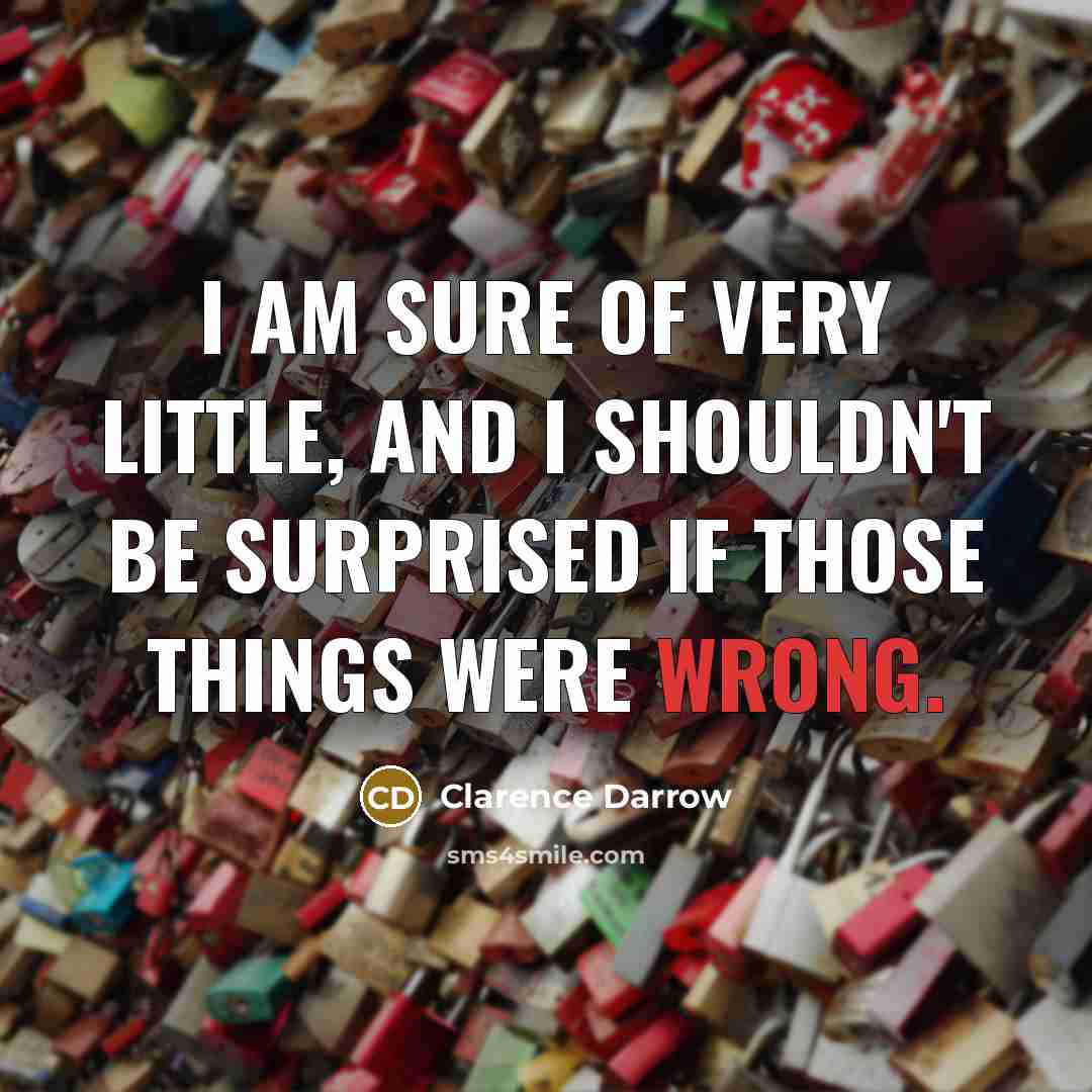 “I am sure of very little, and I shouldn't be…” quote by Clarence Darrow