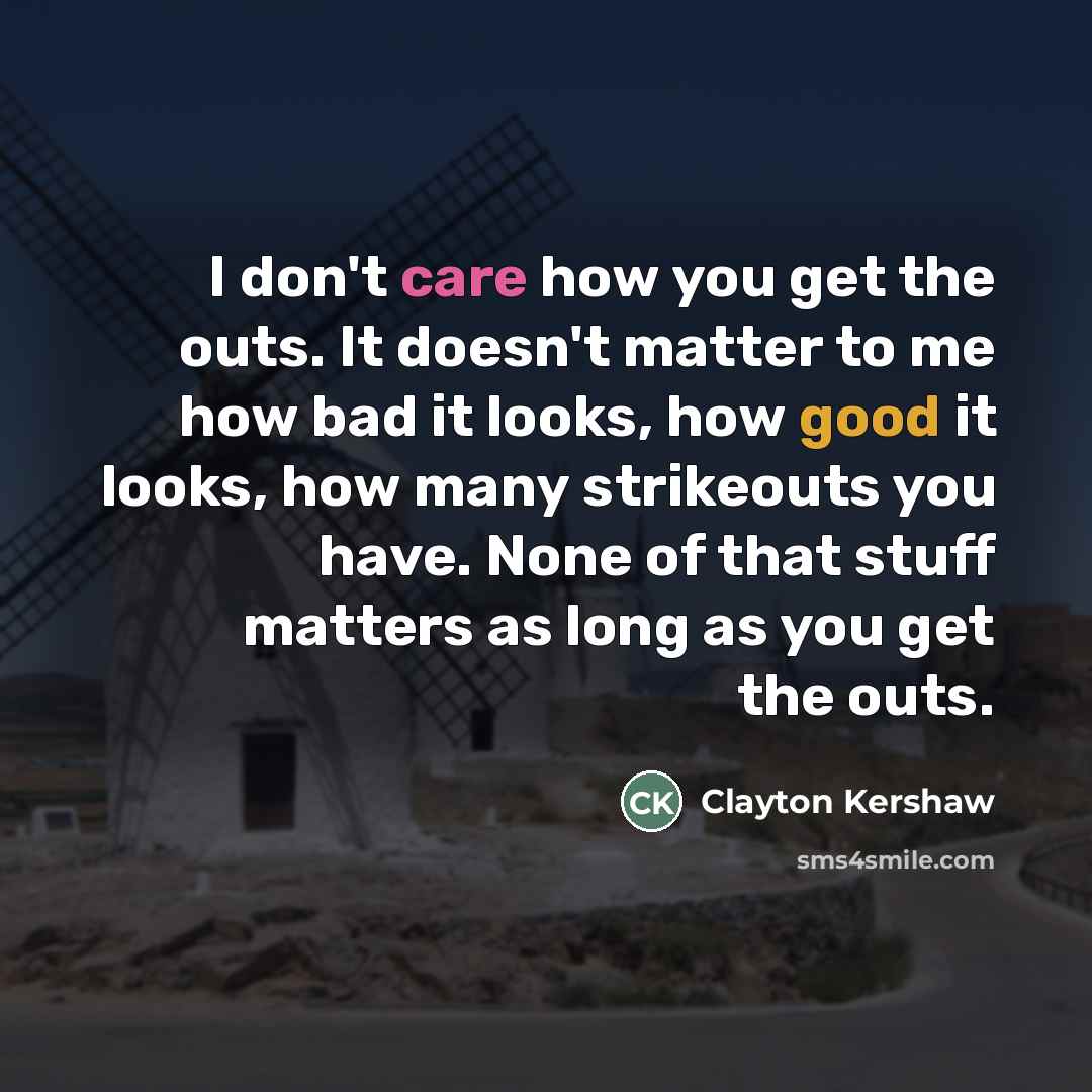 “I don't care how you get the outs. It doesn't…” quote by Clayton Kershaw
