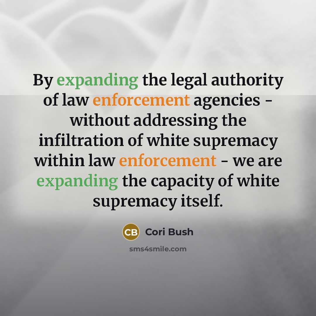 “By expanding the legal authority of law enforcement agencies -…” quote by Cori Bush