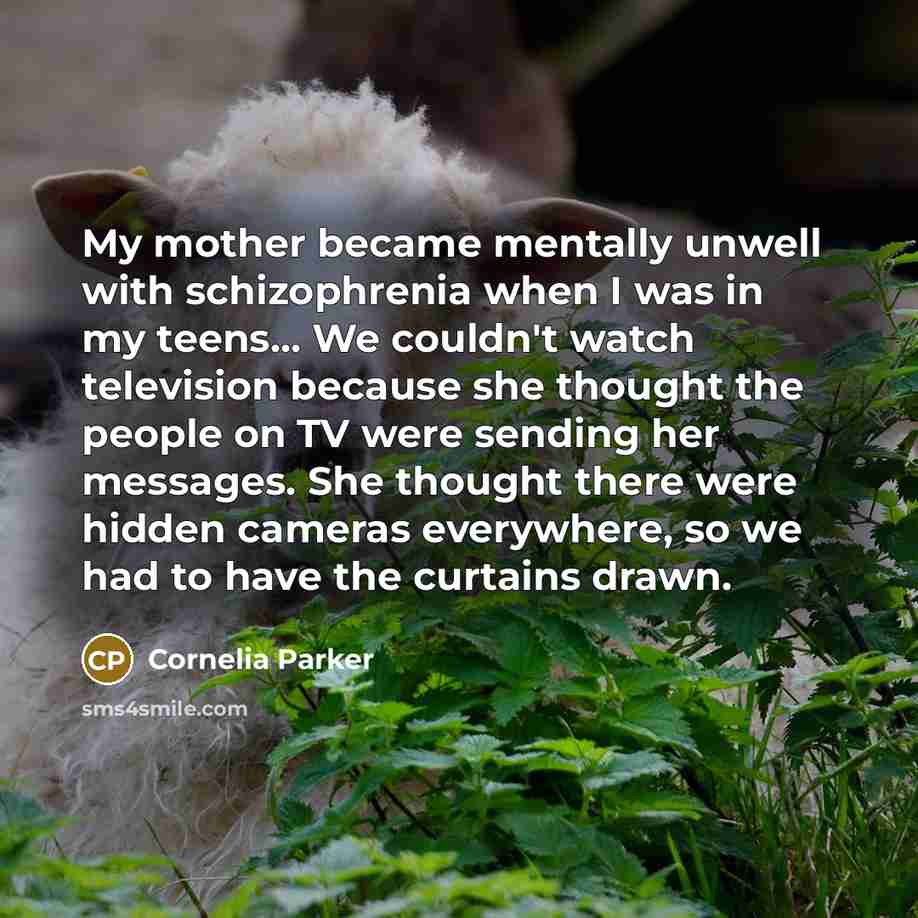 “My mother became mentally unwell with schizophrenia when I was…” quote by Cornelia Parker