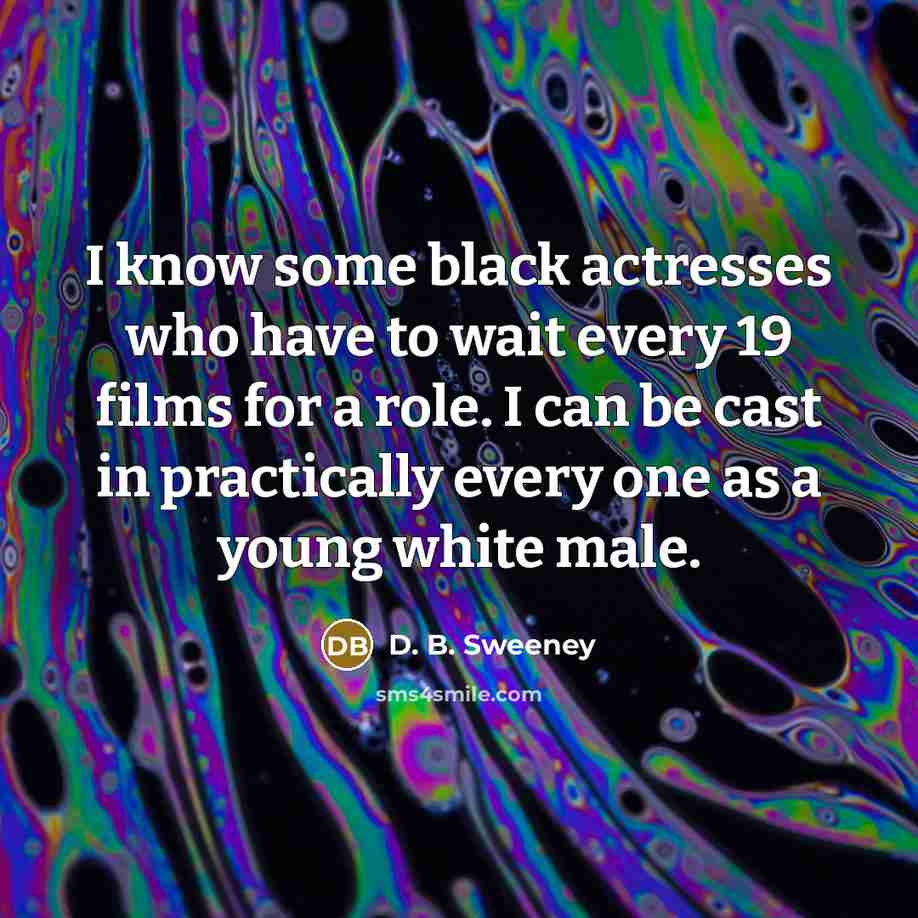 “I know some black actresses who have to wait every…” quote by D. B. Sweeney