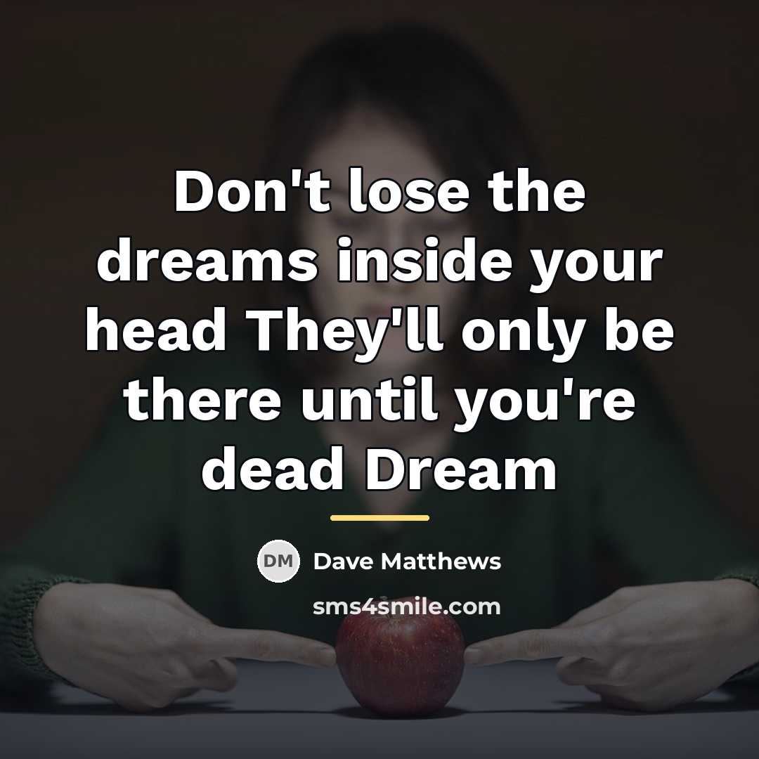 “Don't lose the dreams inside your head They'll only be…” quote by Dave Matthews