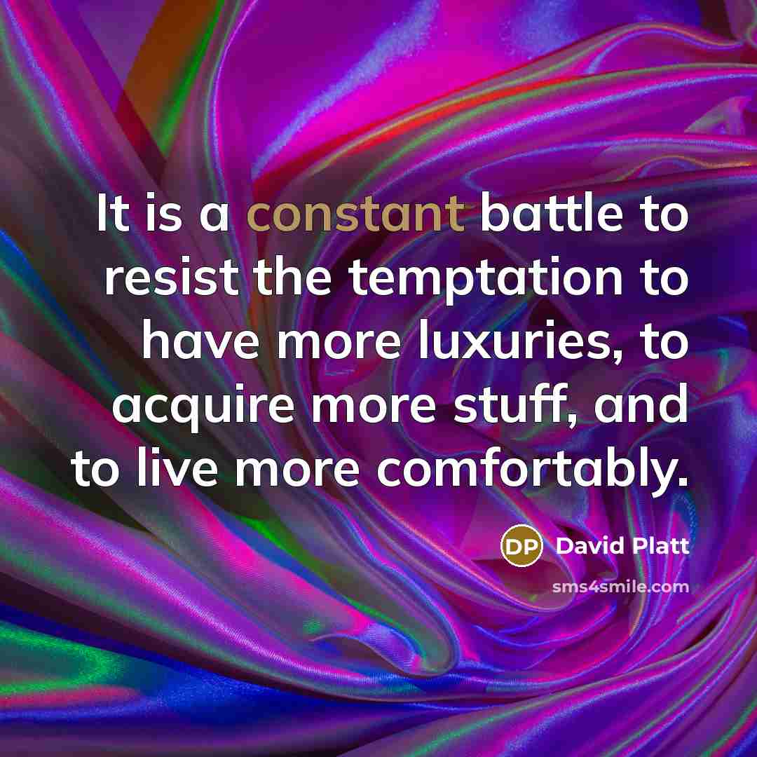 “It is a constant battle to resist the temptation to…” quote by David Platt