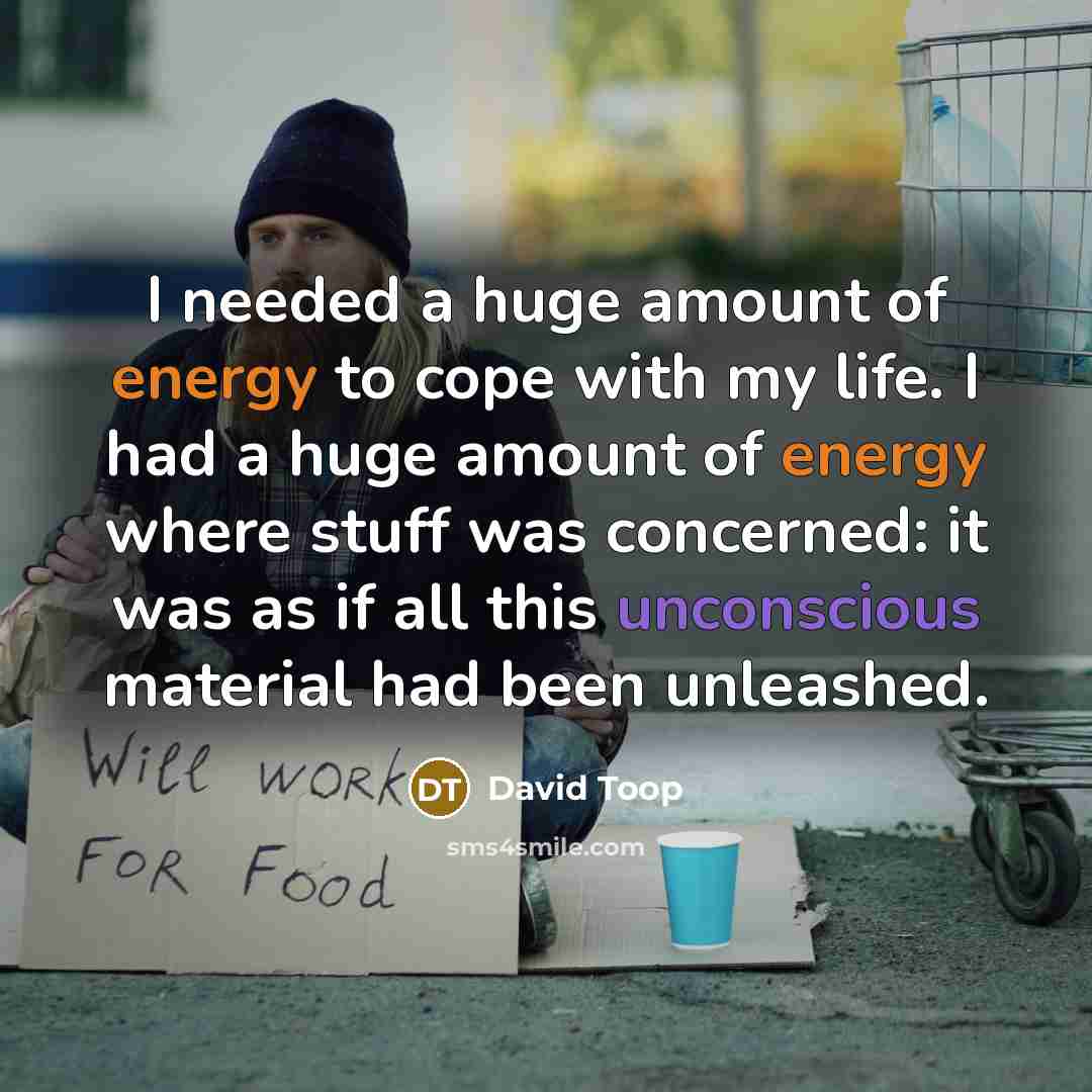“I needed a huge amount of energy to cope with…” quote by David Toop