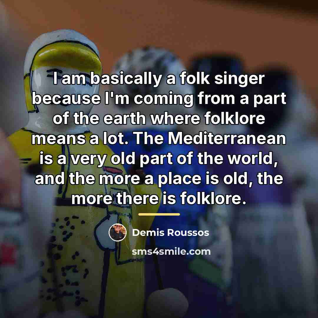 “I am basically a folk singer because I'm coming from…” quote by Demis Roussos