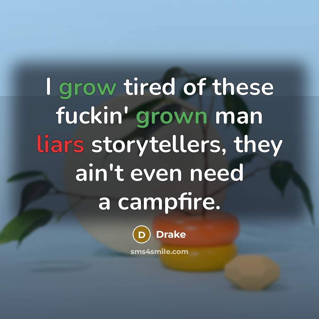 “I grow tired of these fuckin' grown man liars storytellers,…” quote by Drake