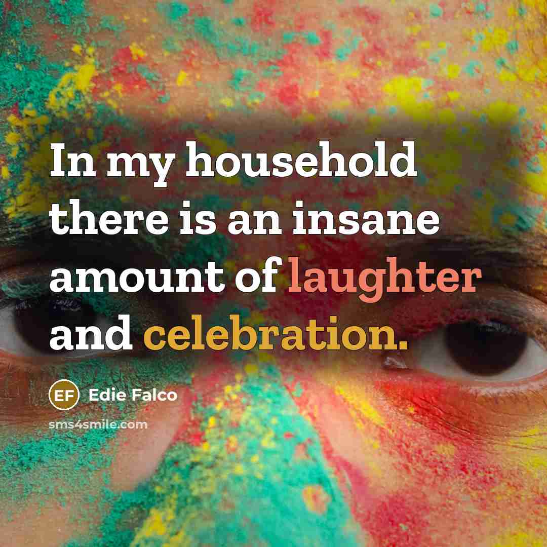“In my household there is an insane amount of laughter…” quote by Edie Falco