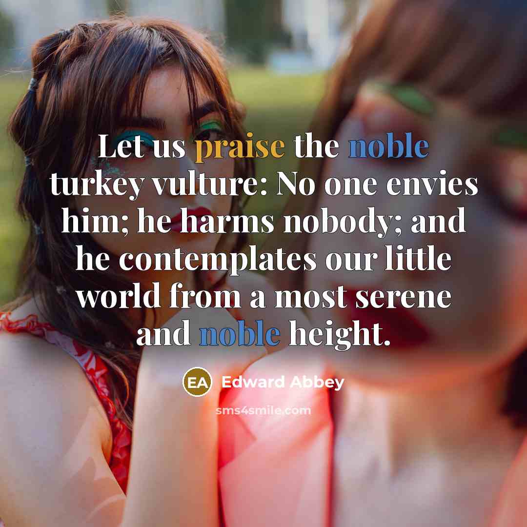 “Let us praise the noble turkey vulture: No one envies…” quote by Edward Abbey