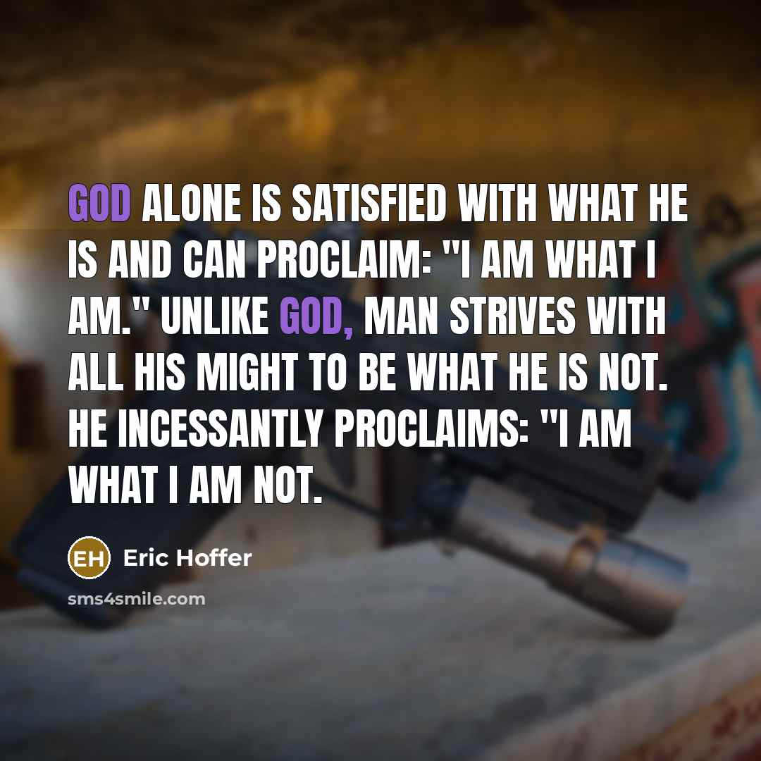 “God alone is satisfied with what He is and can…” quote by Eric Hoffer