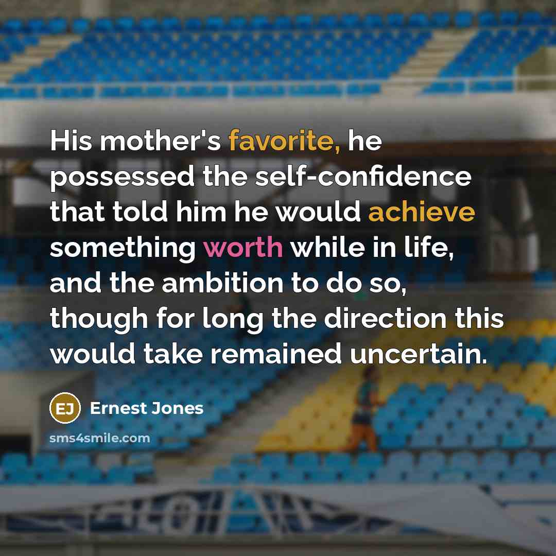 “His mother's favorite, he possessed the self-confidence that told him…” quote by Ernest Jones