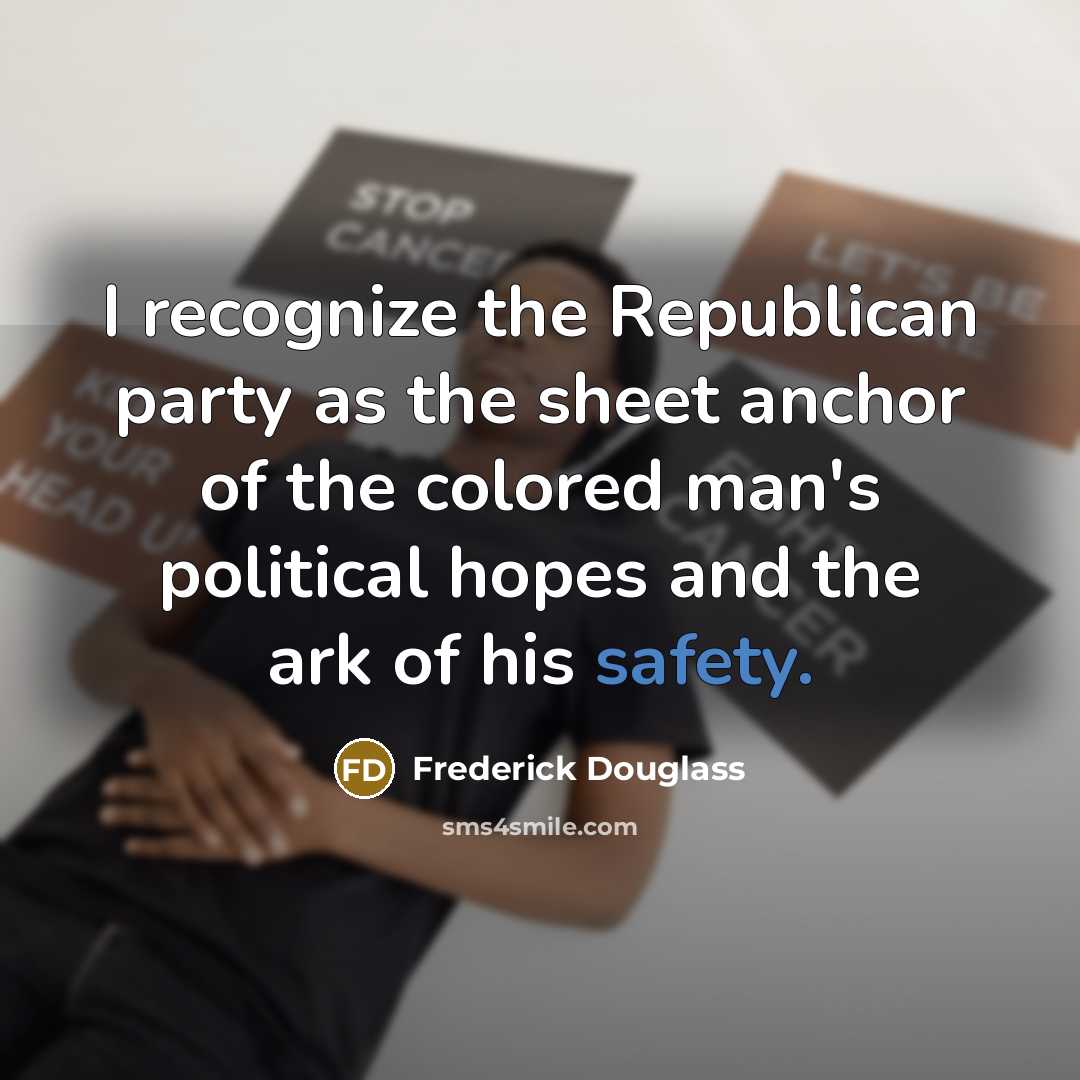 “I recognize the Republican party as the sheet anchor of…” quote by Frederick Douglass
