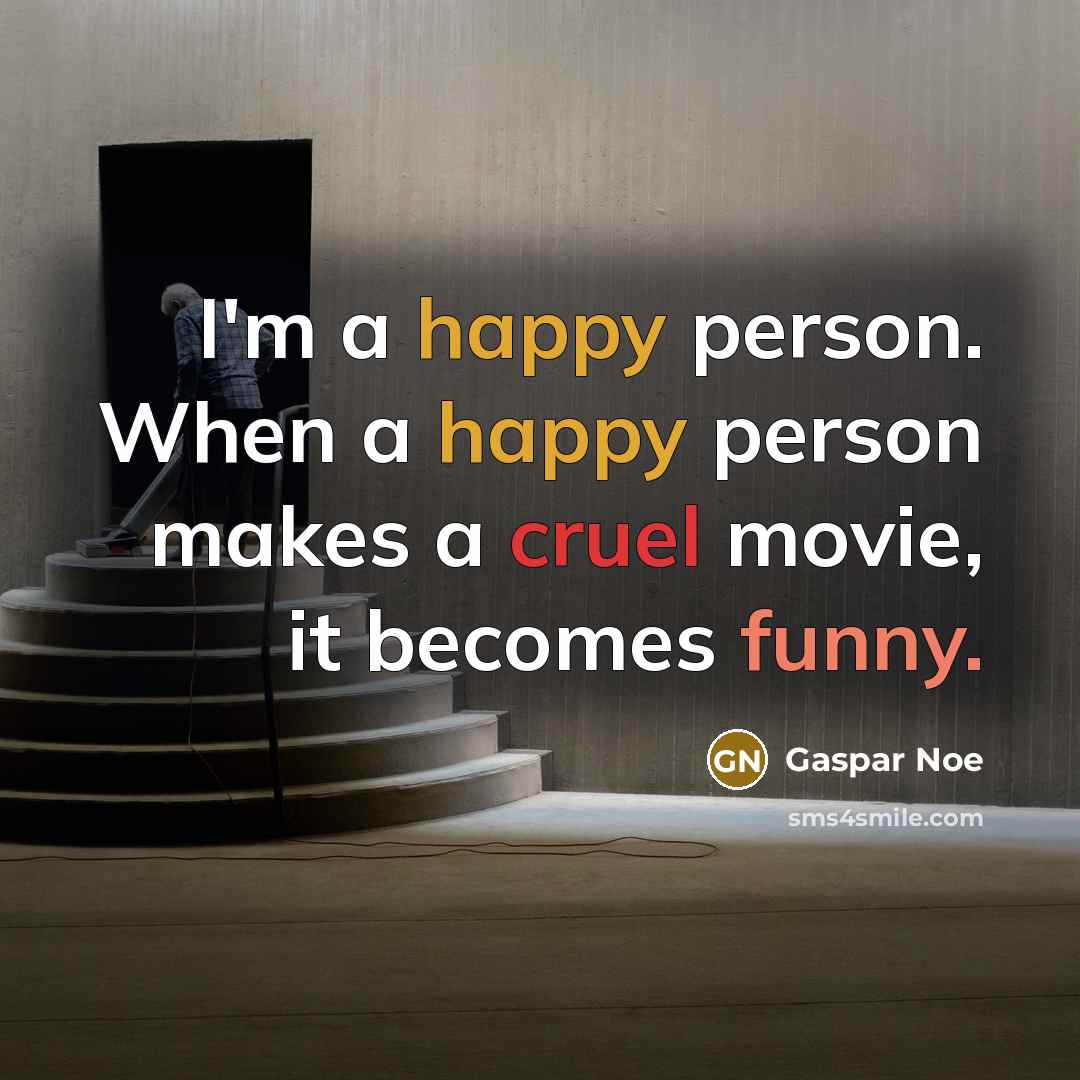 “I'm a happy person. When a happy person makes a…” quote by Gaspar Noe