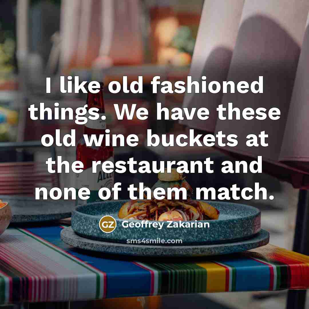 “I like old fashioned things. We have these old wine…” quote by Geoffrey Zakarian