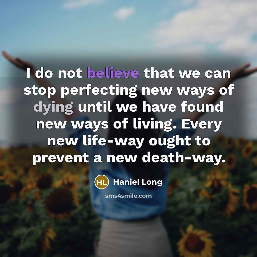 “I do not believe that we can stop perfecting new…” quote by Haniel Long