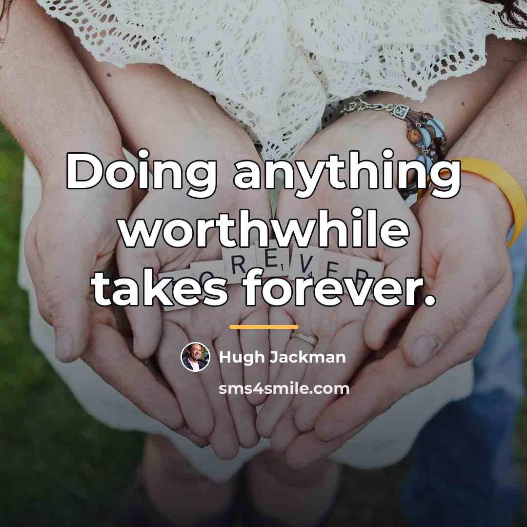 “Doing anything worthwhile takes forever.…” quote by Hugh Jackman