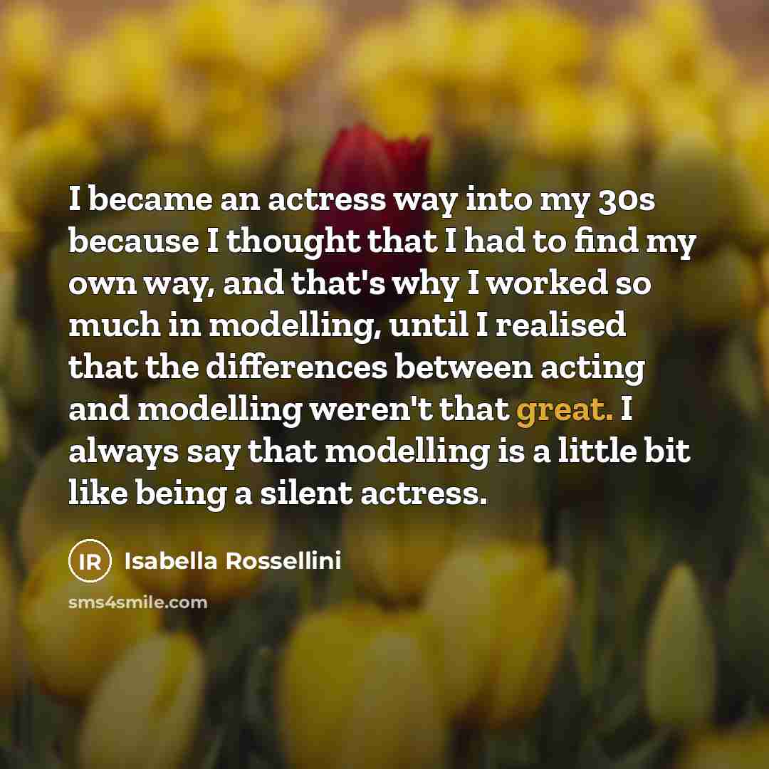 “I became an actress way into my 30s because I…” quote by Isabella Rossellini