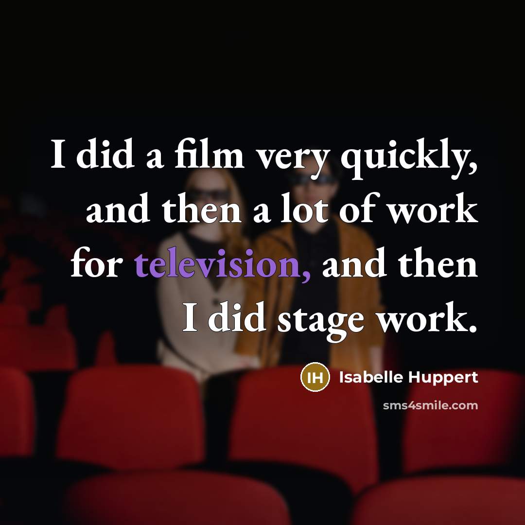 “I did a film very quickly, and then a lot…” quote by Isabelle Huppert