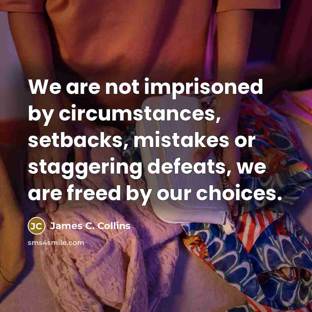 “We are not imprisoned by circumstances, setbacks, mistakes or staggering…” quote by James C. Collins