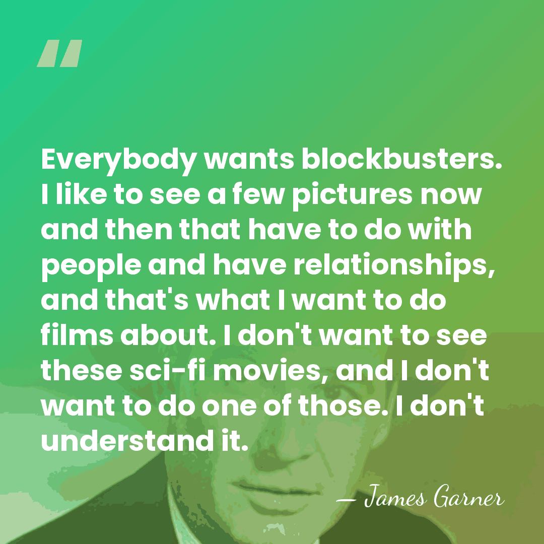 Everybody wants blockbusters. I like to see a few pictures now and&hellip; - James Garner
