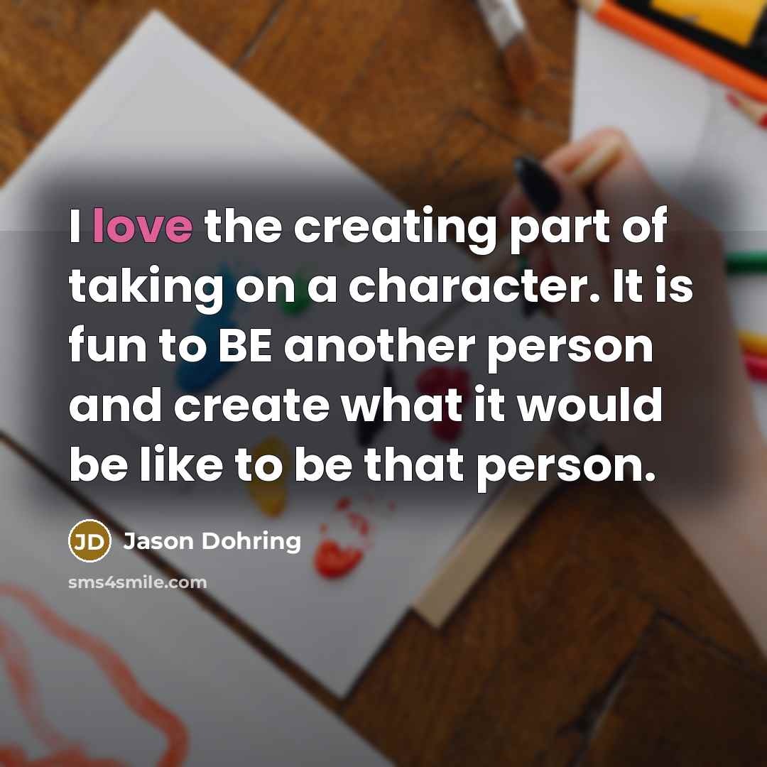“I love the creating part of taking on a character.…” quote by Jason Dohring