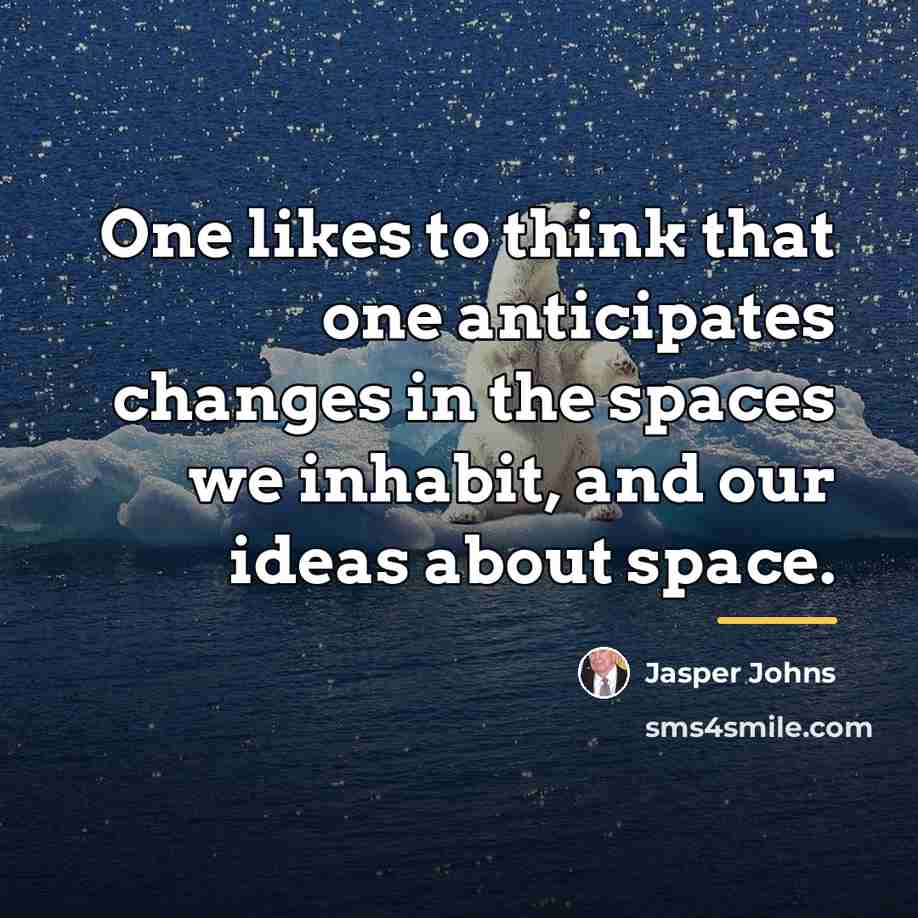 “One likes to think that one anticipates changes in the…” quote by Jasper Johns