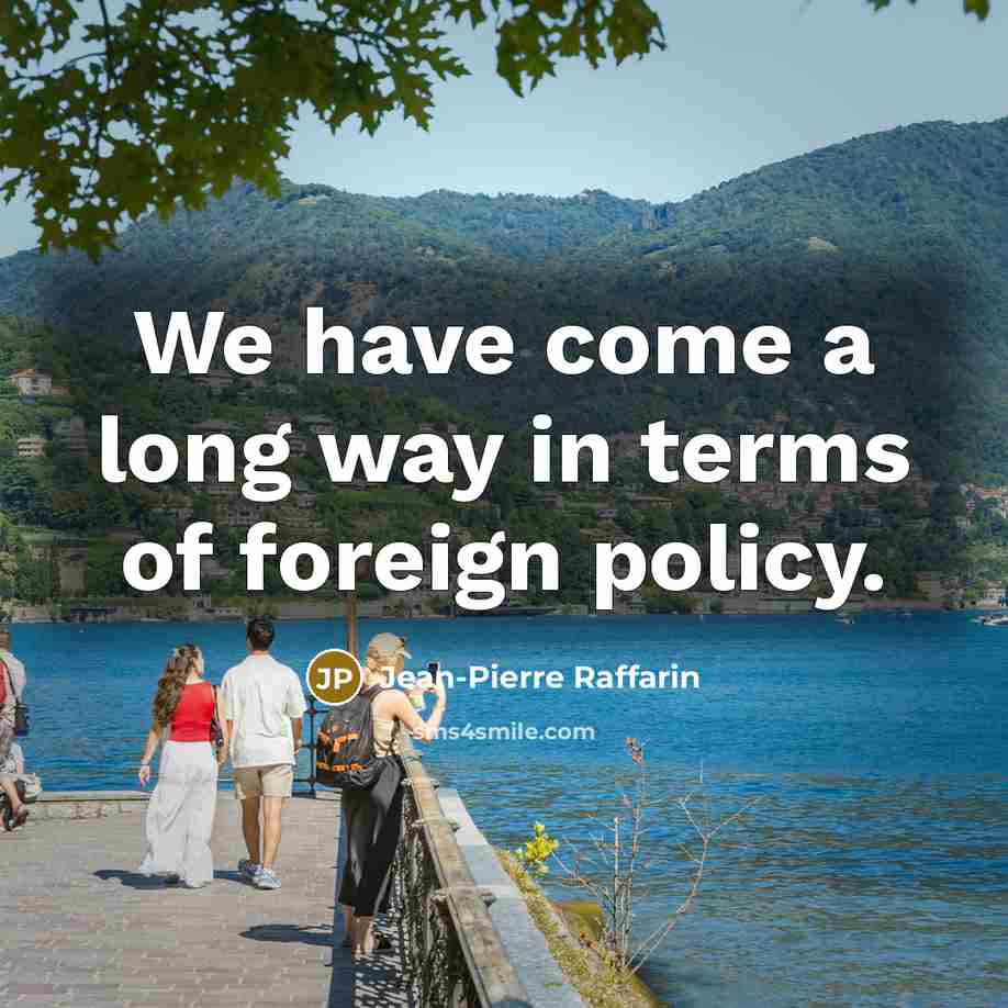 “We have come a long way in terms of foreign…” quote by Jean-Pierre Raffarin