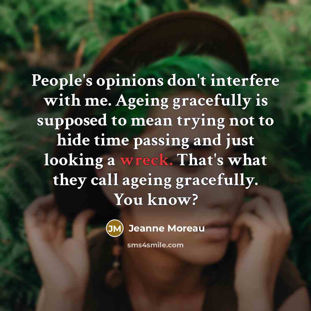“People's opinions don't interfere with me. Ageing gracefully is supposed…” quote by Jeanne Moreau