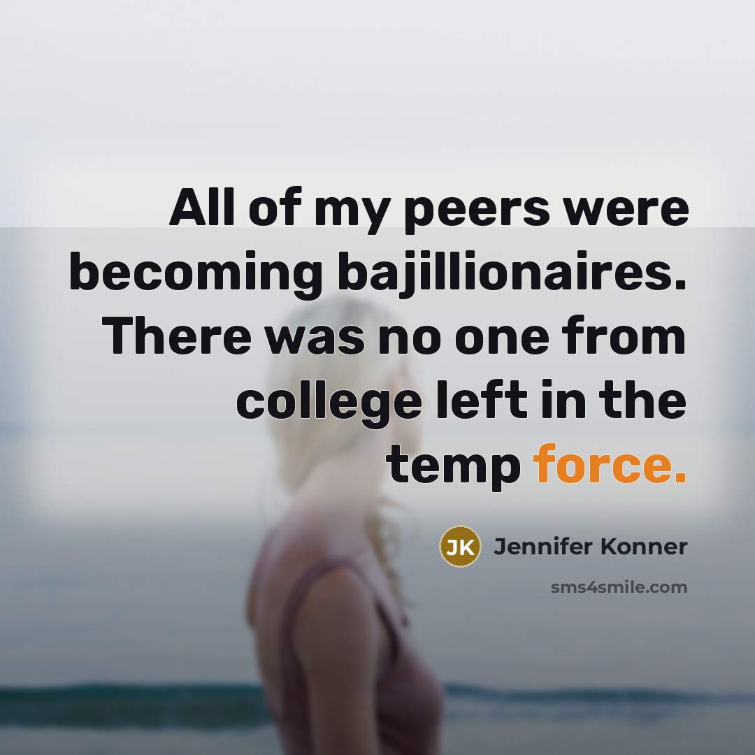 “All of my peers were becoming bajillionaires. There was no…” quote by Jennifer Konner