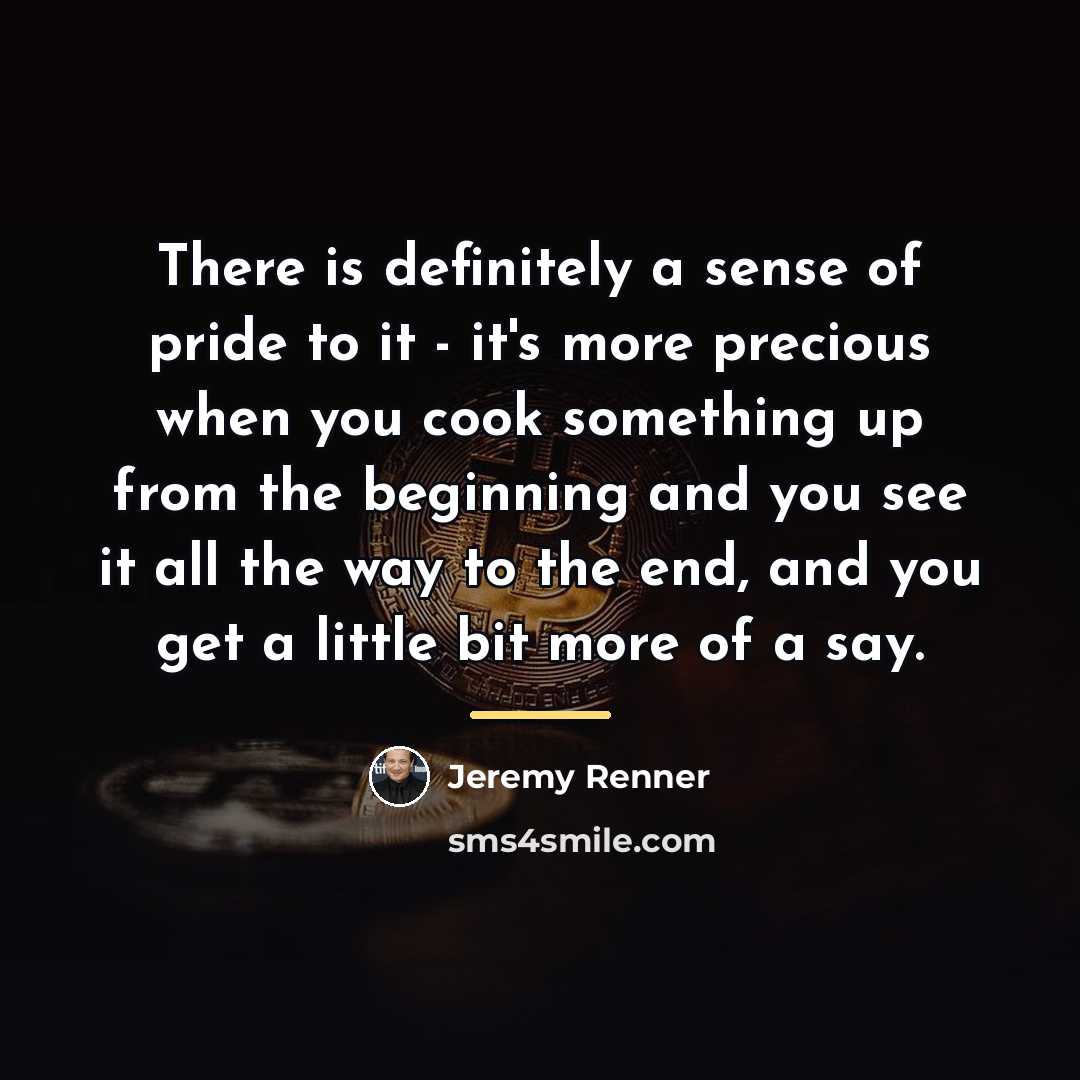 “There is definitely a sense of pride to it -…” quote by Jeremy Renner