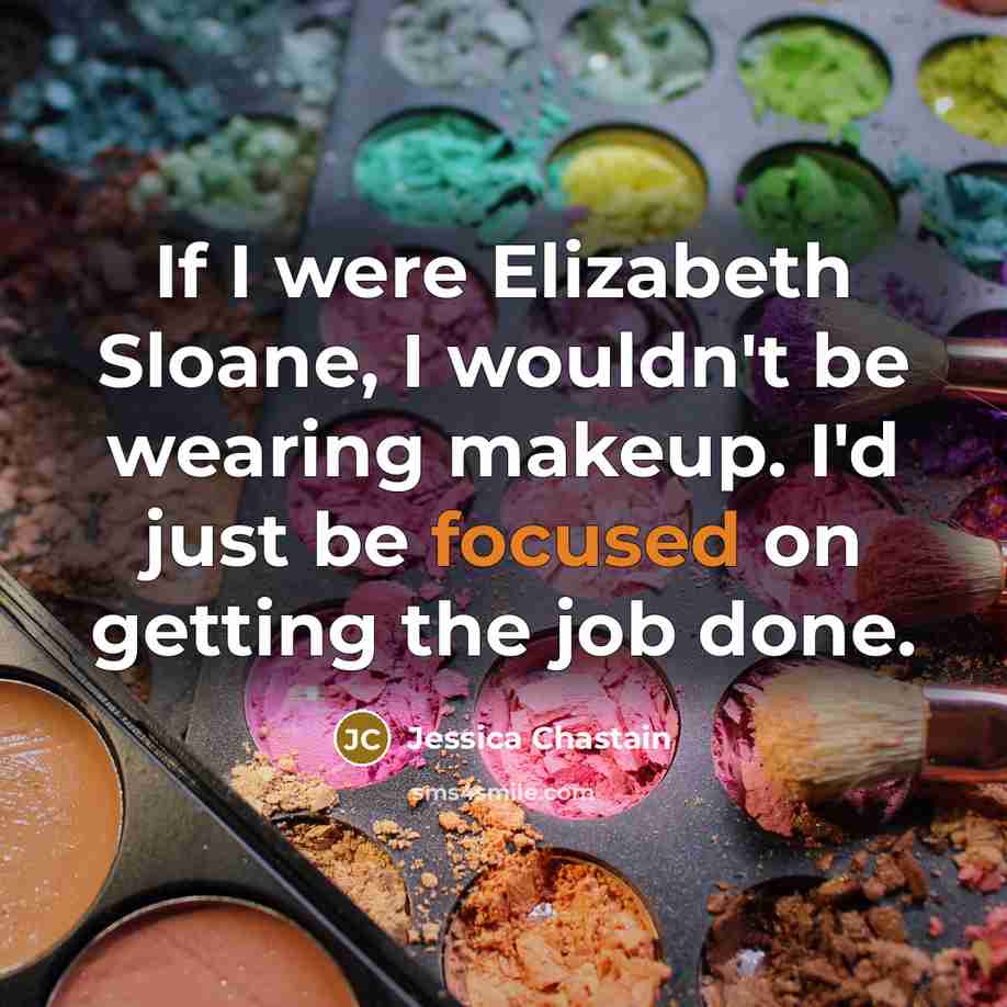 “If I were Elizabeth Sloane, I wouldn't be wearing makeup.…” quote by Jessica Chastain