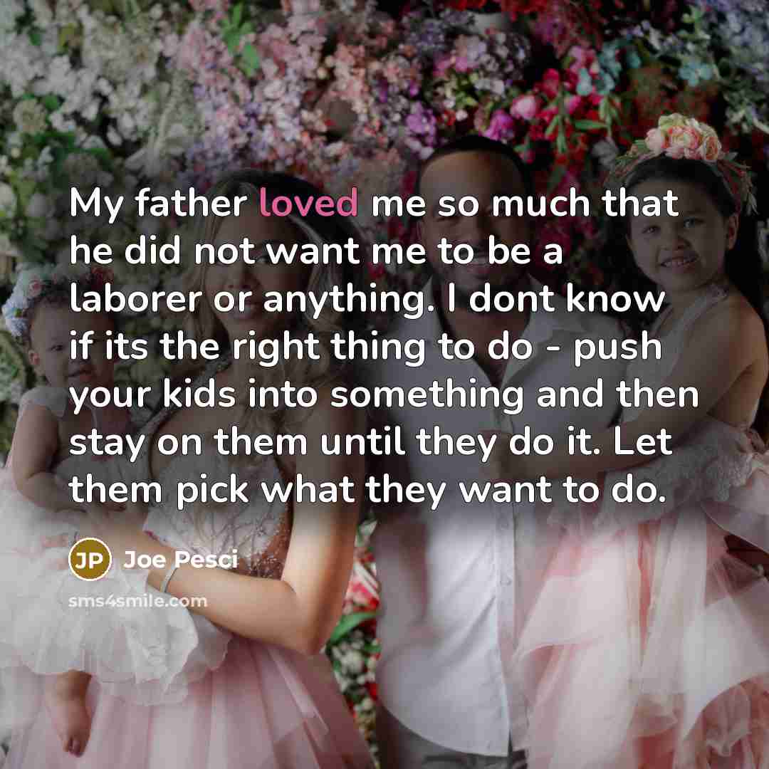 “My father loved me so much that he did not…” quote by Joe Pesci