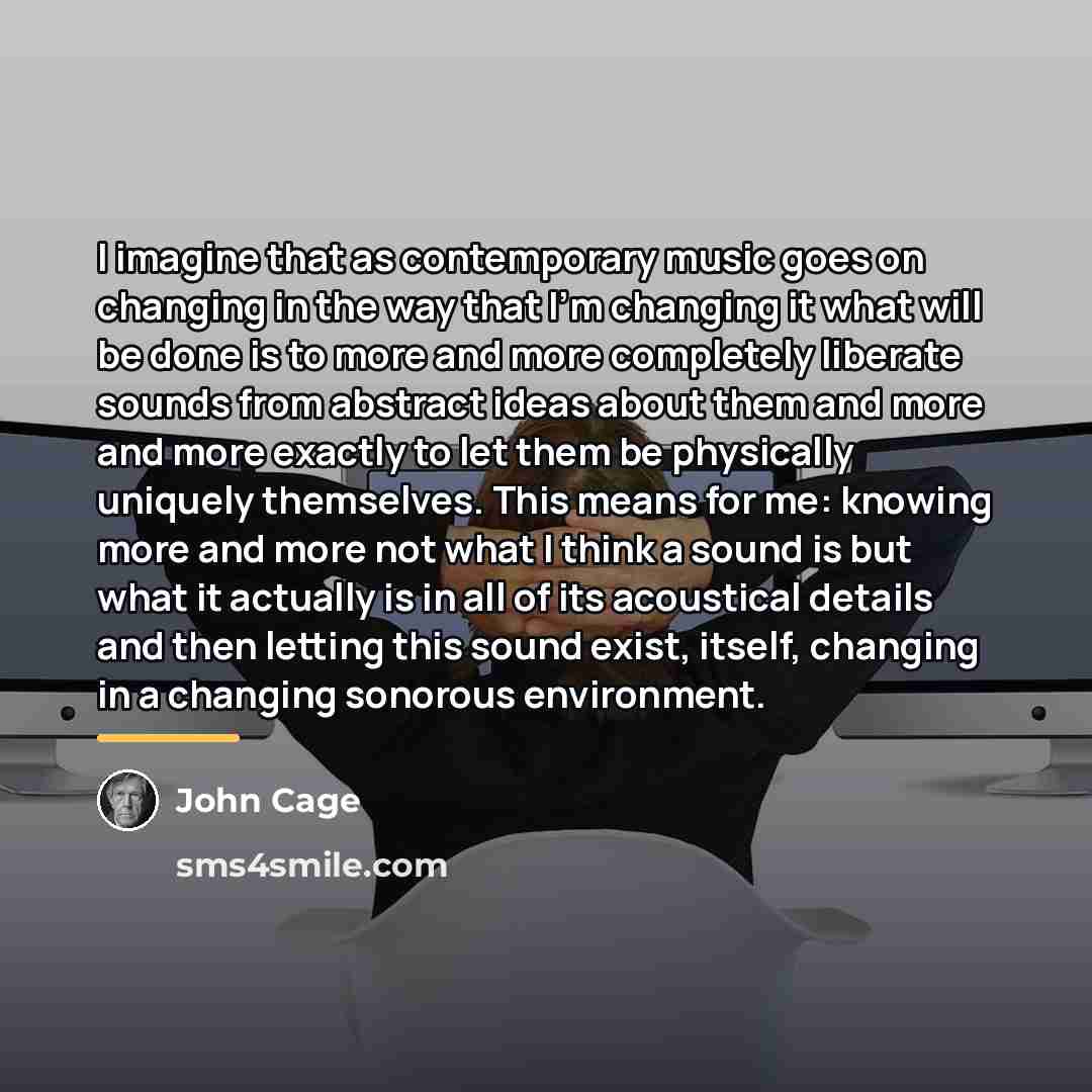 “I imagine that as contemporary music goes on changing in…” quote by John Cage