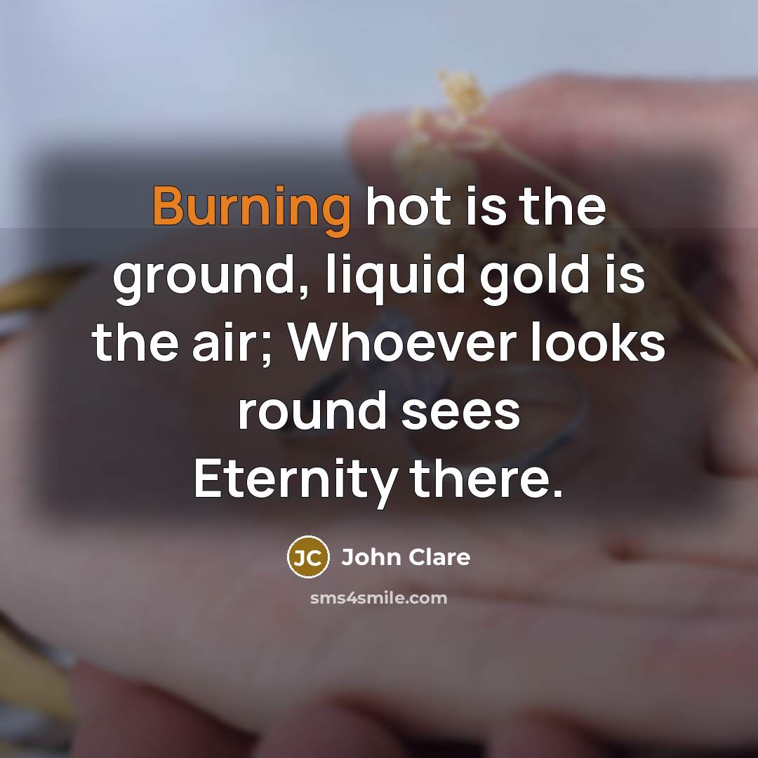 “Burning hot is the ground, liquid gold is the air;…” quote by John Clare