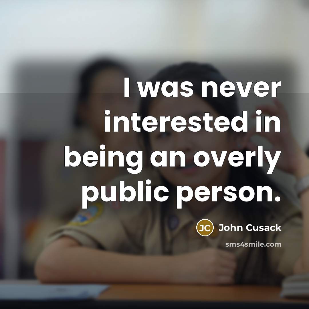 “I was never interested in being an overly public person.” quote by John Cusack