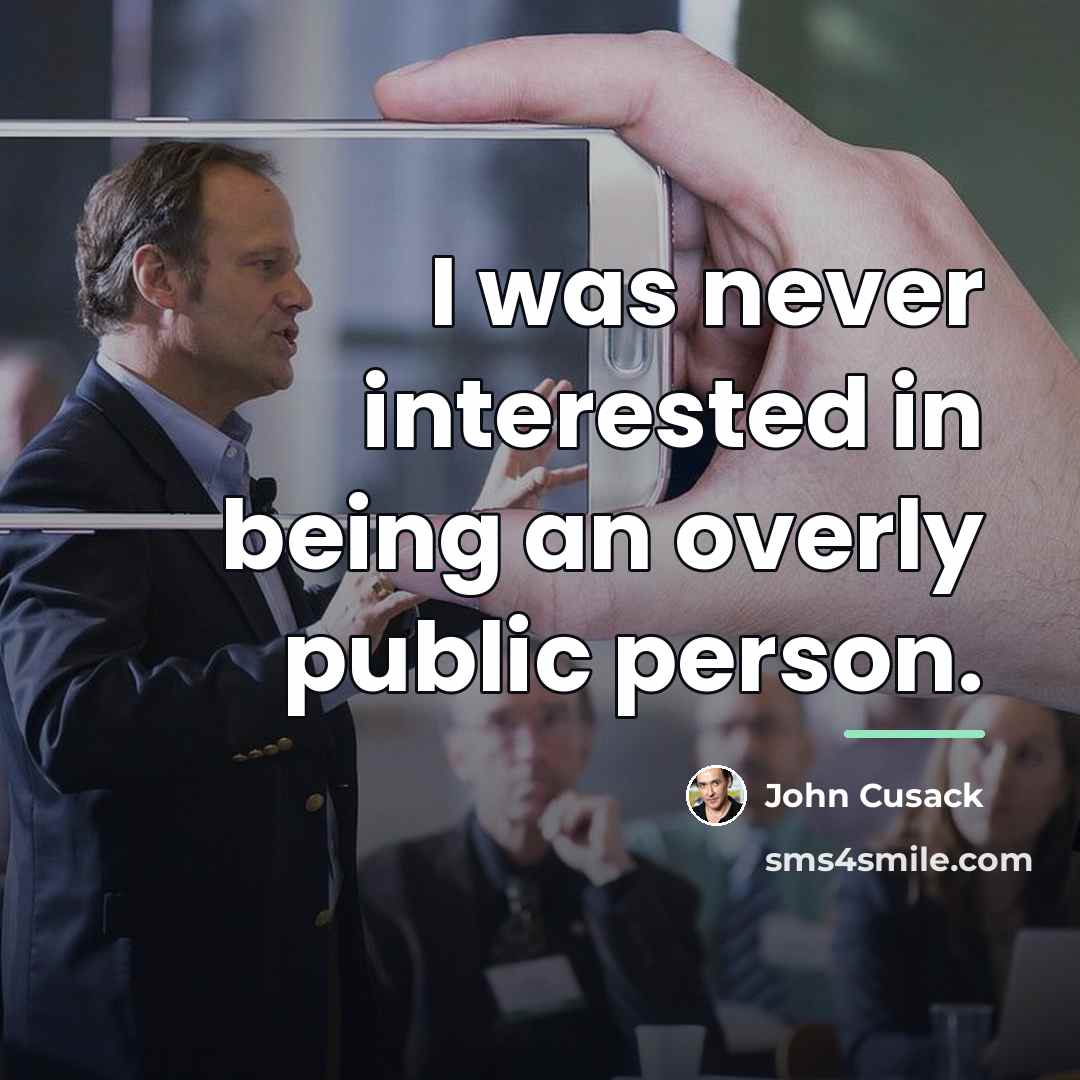 “I was never interested in being an overly public person.…” quote by John Cusack