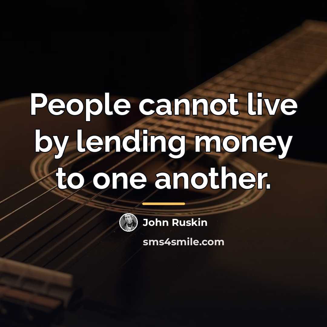 “People cannot live by lending money to one another.…” quote by John Ruskin