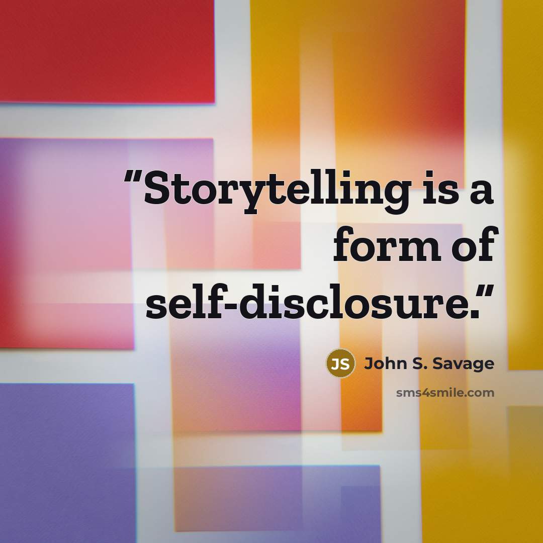 “Storytelling is a form of self-disclosure.” quote by John S. Savage