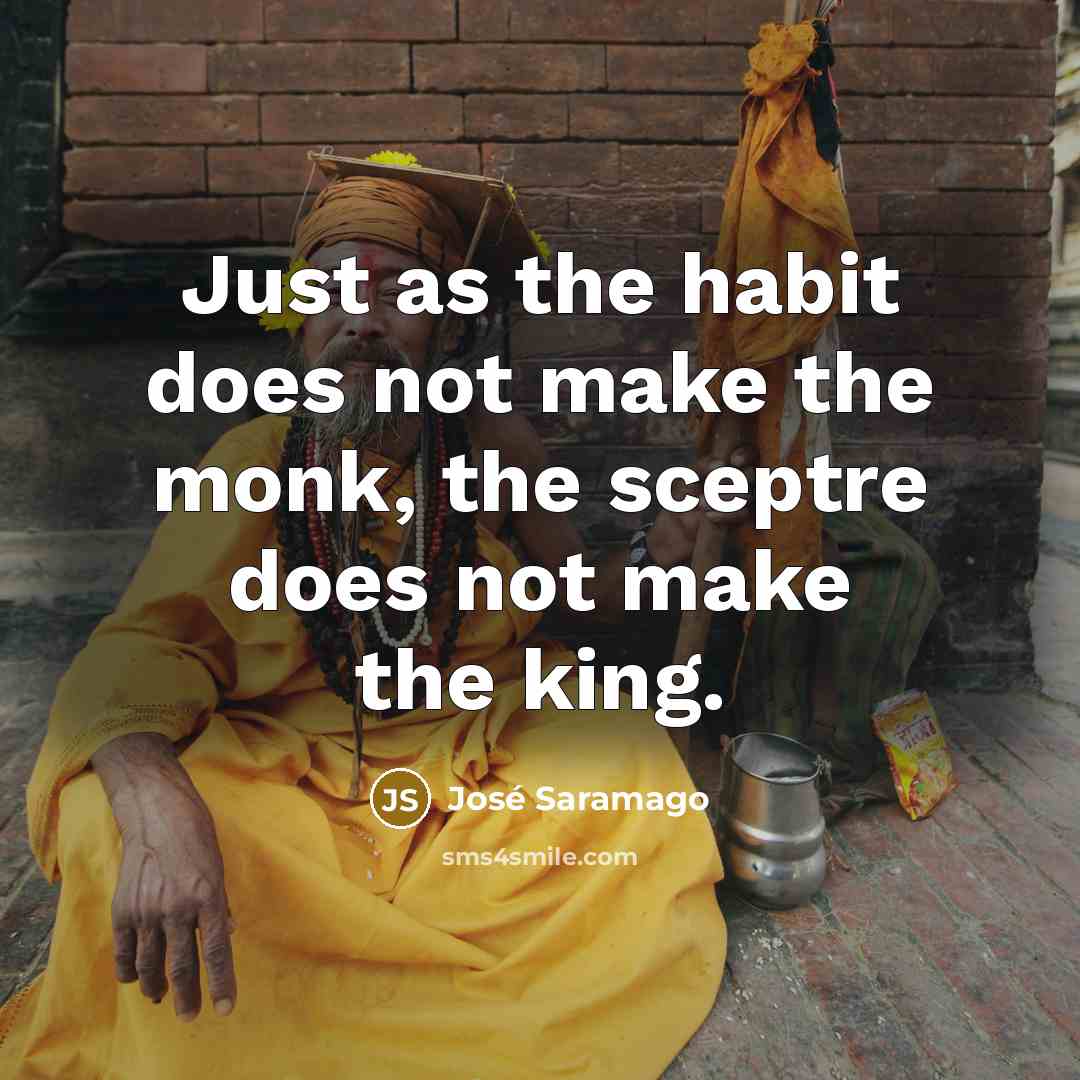 “Just as the habit does not make the monk, the…” quote by Jose Saramago