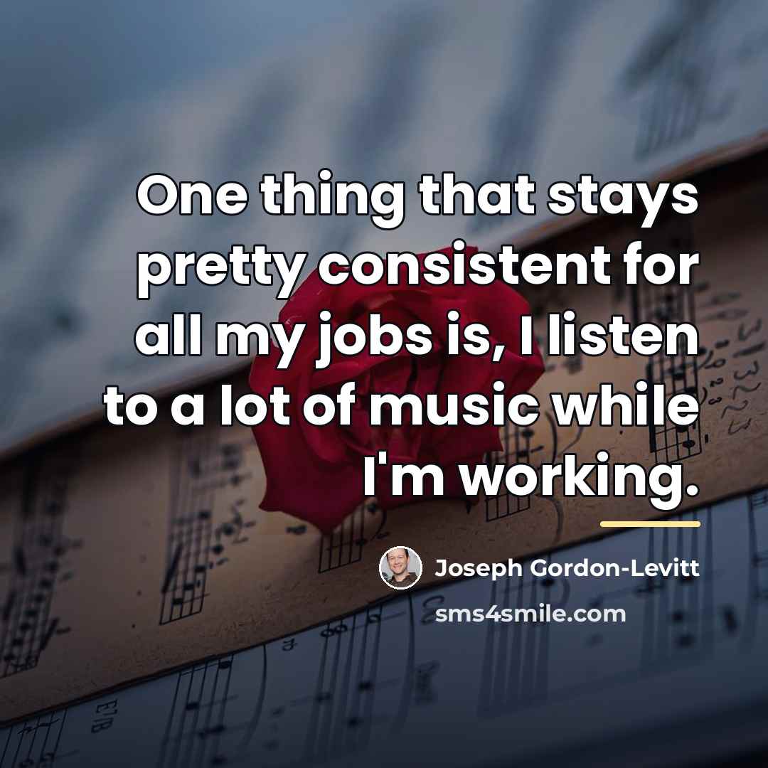 “One thing that stays pretty consistent for all my jobs…” quote by Joseph Gordon-Levitt