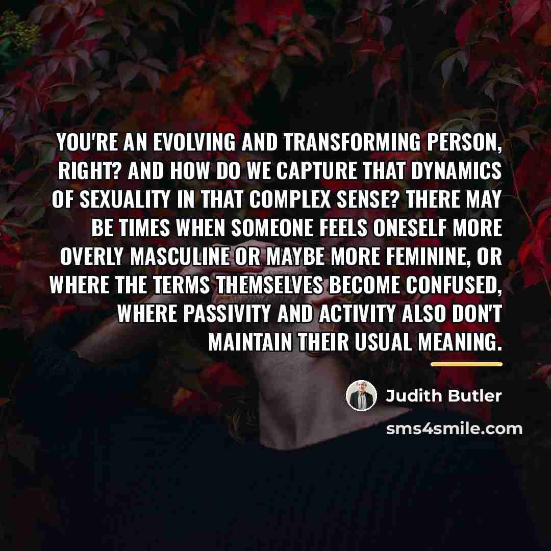 “You're an evolving and transforming person, right? And how do…” quote by Judith Butler