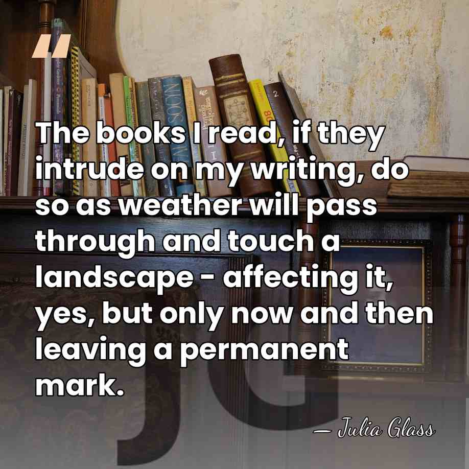 The books I read, if they intrude on my writing, do so&hellip; - Julia Glass