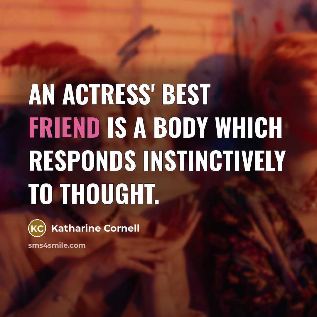 “An actress' best friend is a body which responds instinctively…” quote by Katharine Cornell