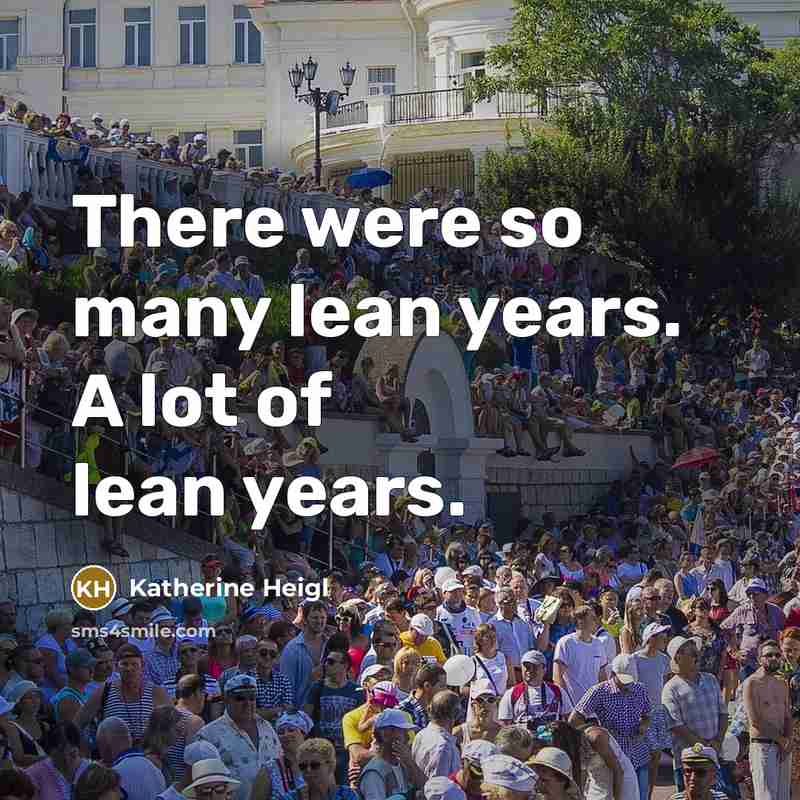 “There were so many lean years. A lot of lean years.” quote by Katherine Heigl