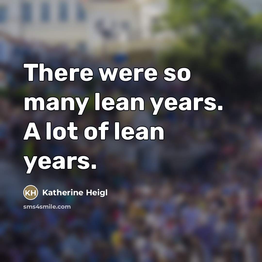 “There were so many lean years. A lot of lean…” quote by Katherine Heigl
