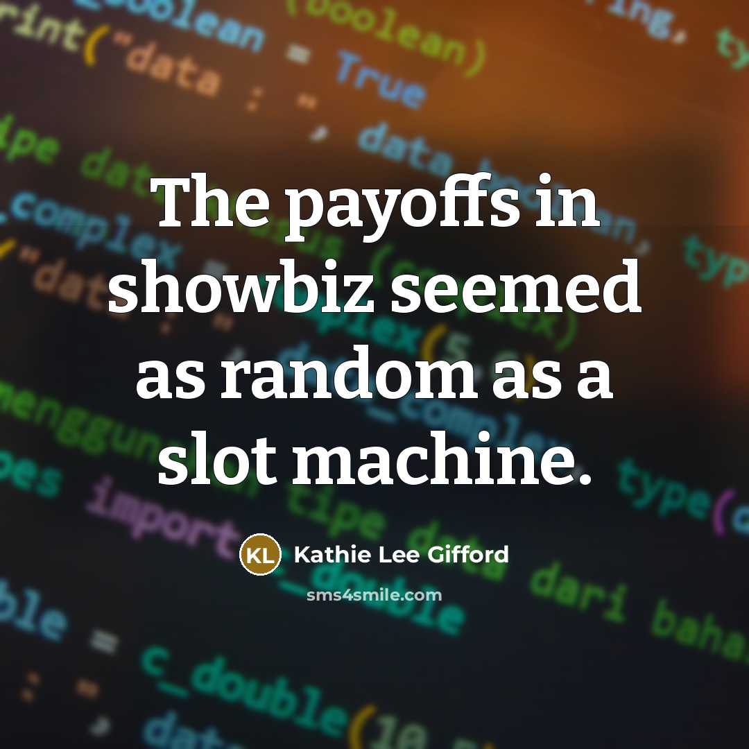 “The payoffs in showbiz seemed as random as a slot…” quote by Kathie Lee Gifford