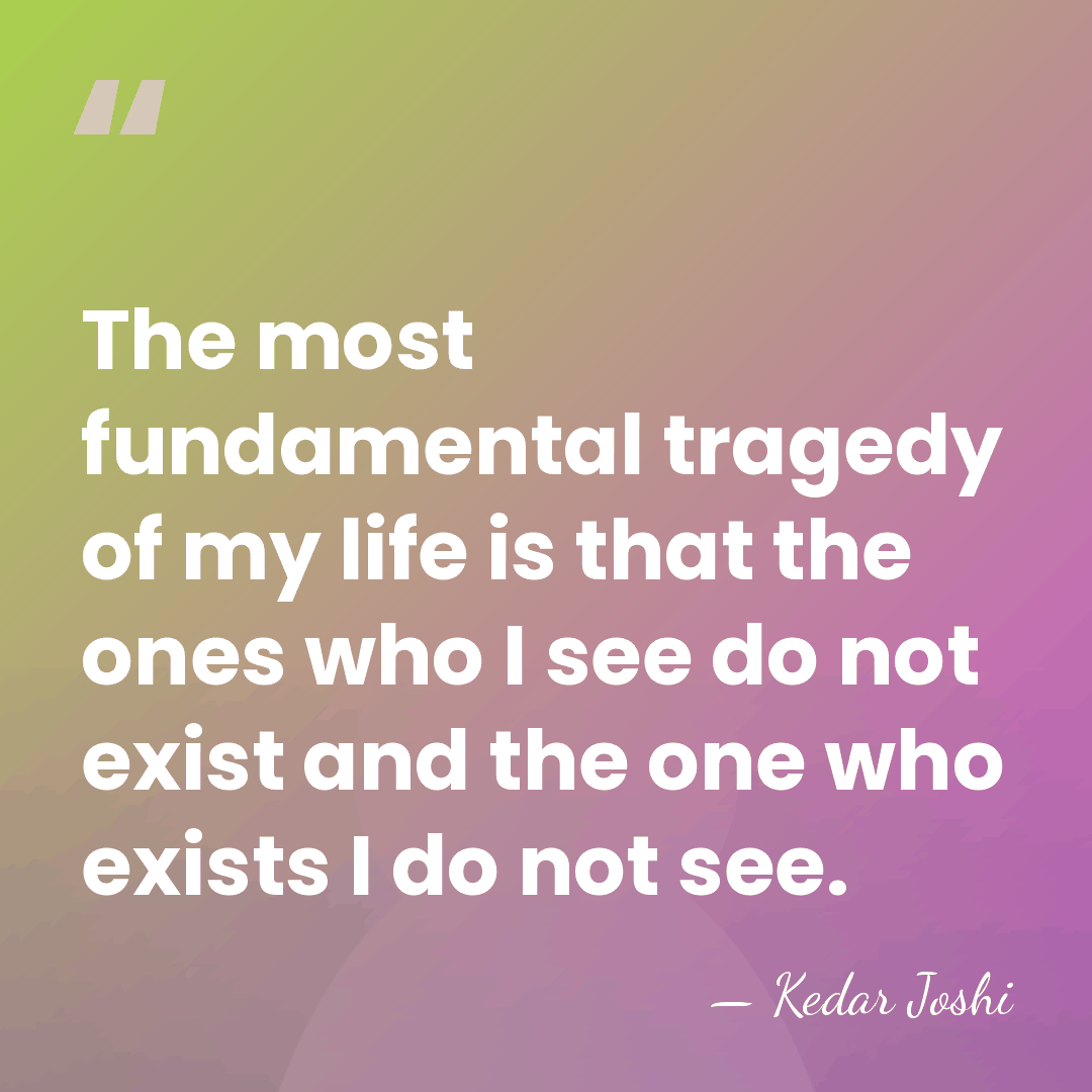 The most fundamental tragedy of my life is that the ones who&hellip; - Kedar Joshi
