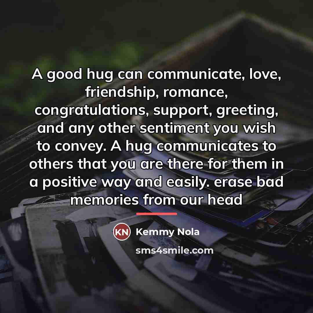 “A good hug can communicate, love, friendship, romance, congratulations, support,…” quote by Kemmy Nola
