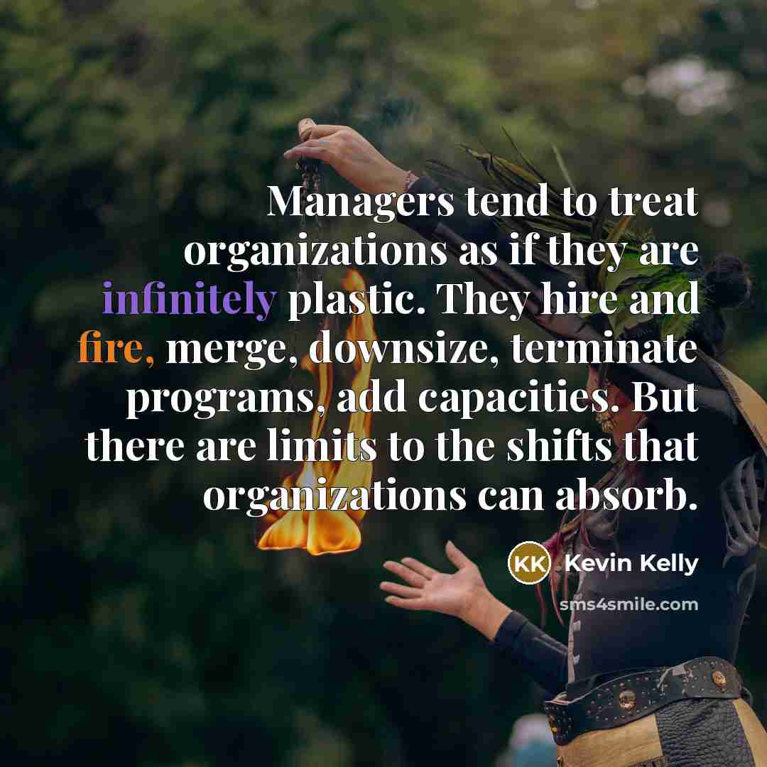“Managers tend to treat organizations as if they are infinitely…” quote by Kevin Kelly